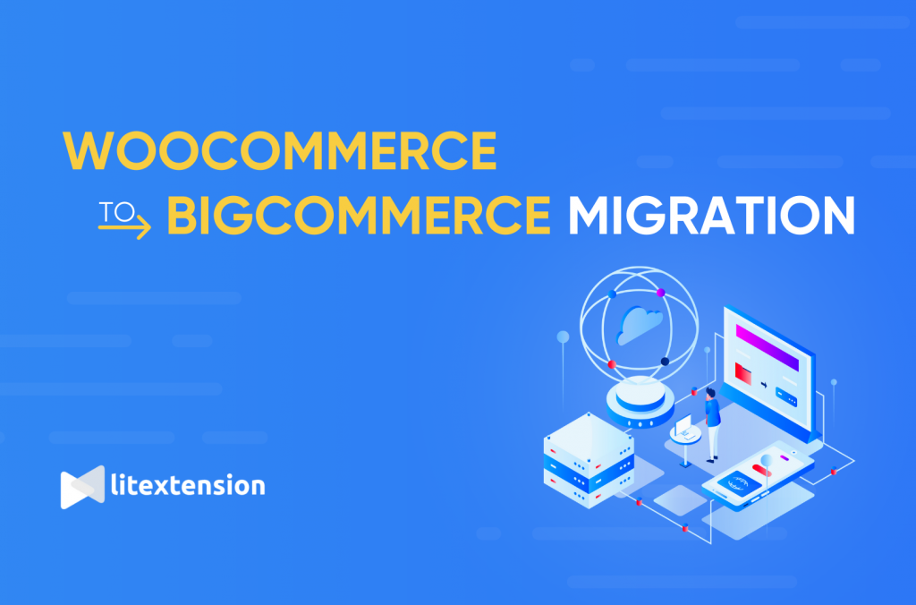 WooCommerce to BigCommerce: How to Migrate Your Data? [2024]