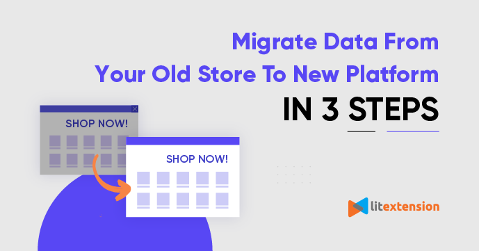 LitExtension - Migrate Data From Your Old Store To New Platform In 3 Steps